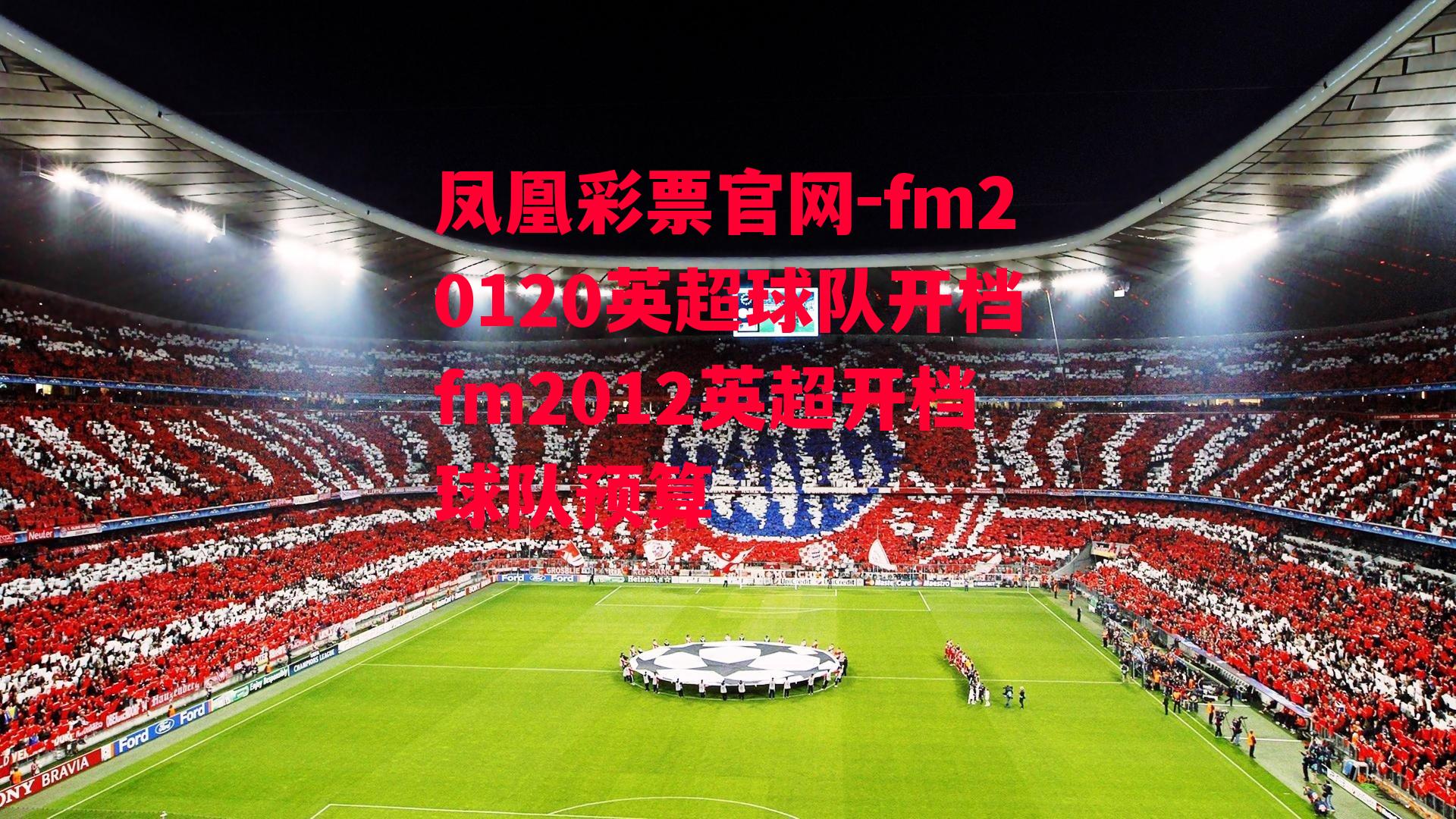 凤凰彩票官网-fm20120英超球队开档fm2012英超开档球队预算